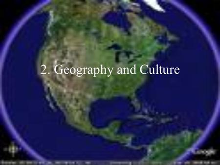 2. Geography and Culture Today’s Objective Interpret the influence geography has on a culture.