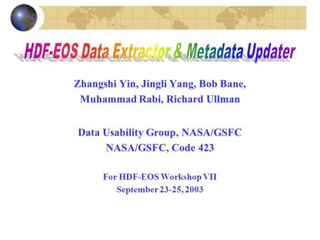 Zhangshi Yin, Jingli Yang, Bob Bane, Muhammad Rabi, Richard Ullman Data Usability Group, NASA/GSFC NASA/GSFC, Code 423 For HDF-EOS Workshop VII September.