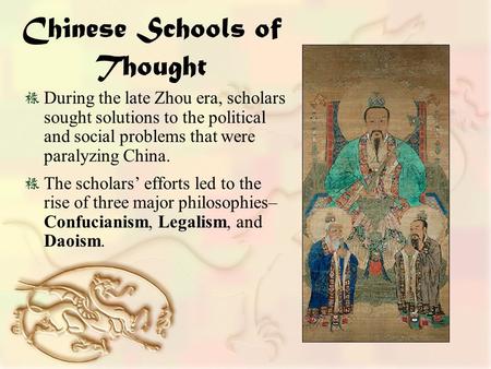Chinese Schools of Thought During the late Zhou era, scholars sought solutions to the political and social problems that were paralyzing China. The scholars’