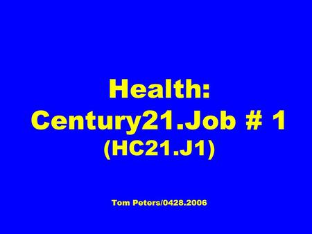 Health: Century21.Job # 1 (HC21.J1) Tom Peters/0428.2006.