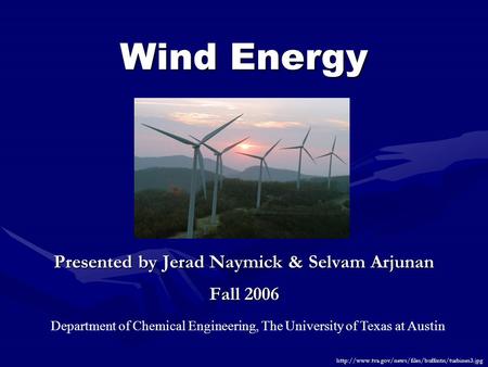 Wind Energy Presented by Jerad Naymick & Selvam Arjunan Fall 2006  Department of Chemical Engineering,