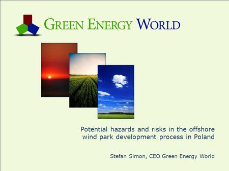 Potential hazards and risks in the offshore wind park development process in Poland Stefan Simon, CEO Green Energy World.