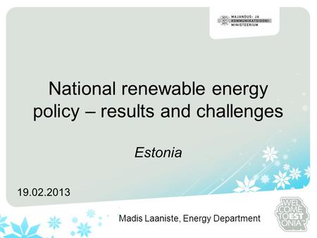National renewable energy policy – results and challenges Estonia 19.02.2013 Madis Laaniste, Energy Department.