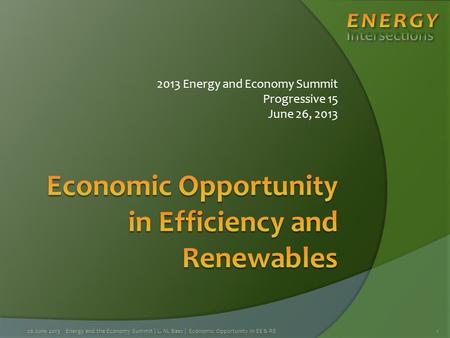 2013 Energy and Economy Summit Progressive 15 June 26, 2013 26 June 2013Energy and the Economy Summit | L. M. Baer | Economic Opportunity in EE & RE1.