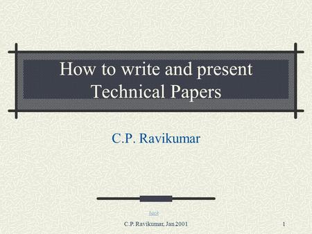 Back C.P. Ravikumar, Jan 20011 How to write and present Technical Papers C.P. Ravikumar.