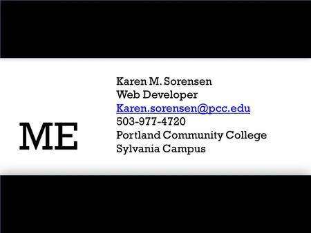ME Karen M. Sorensen Web Developer 503-977-4720 Portland Community College Sylvania Campus.