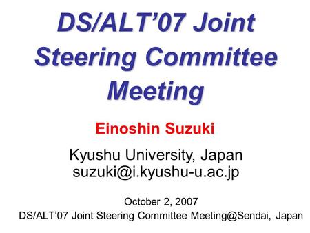 DS/ALT’07 Joint Steering Committee Meeting Kyushu University, Japan October 2, 2007 DS/ALT’07 Joint Steering Committee