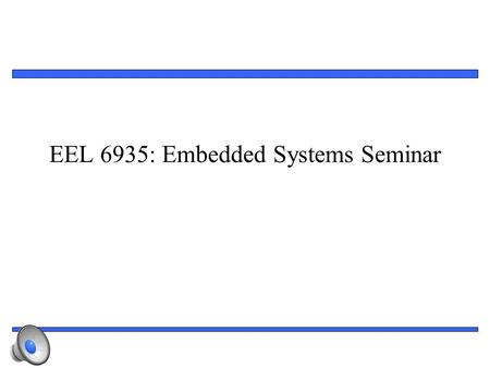 1 EEL 6935: Embedded Systems Seminar. 2 General Information Instructor: Ann Gordon-Ross Office: Benton 319   Office Hours – By appointment.