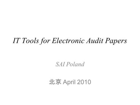 IT Tools for Electronic Audit Papers SAI Poland 北京 April 2010.