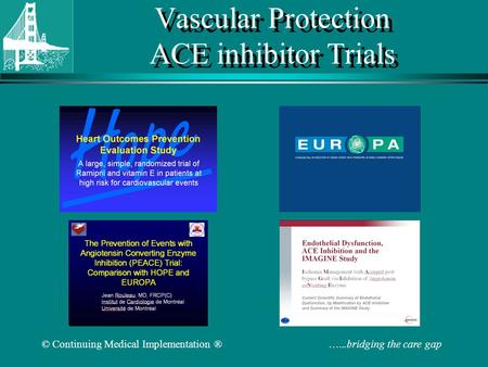 © Continuing Medical Implementation ® …...bridging the care gap Vascular Protection ACE inhibitor Trials.