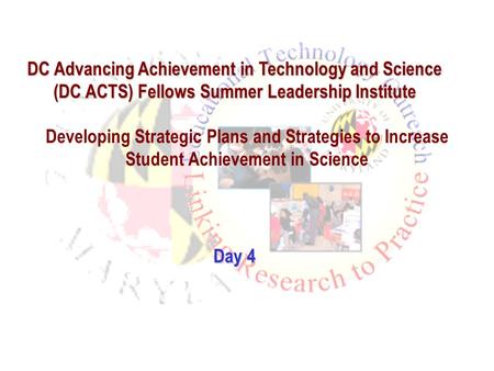 Developing Strategic Plans and Strategies to Increase Student Achievement in Science Day 4 DC Advancing Achievement in Technology and Science (DC ACTS)