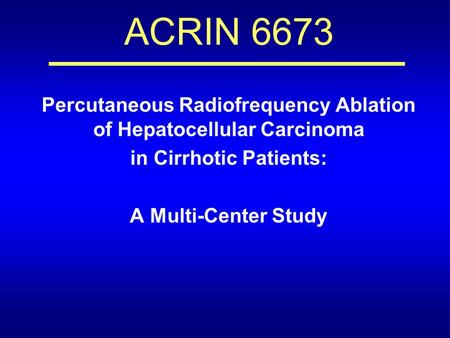 ACRIN 6673 Percutaneous Radiofrequency Ablation of Hepatocellular Carcinoma in Cirrhotic Patients: A Multi-Center Study.