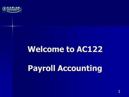 Welcome to AC122 Payroll Accounting 1. AC122 Payroll Accounting Seminar 1 Jim Eads, CPA, MST, MSF 2.