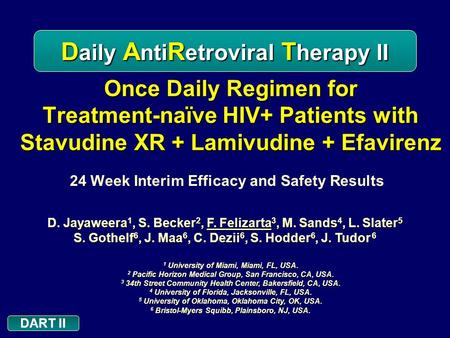 DART II Once Daily Regimen for Treatment-naïve HIV+ Patients with Stavudine XR + Lamivudine + Efavirenz 24 Week Interim Efficacy and Safety Results D aily.
