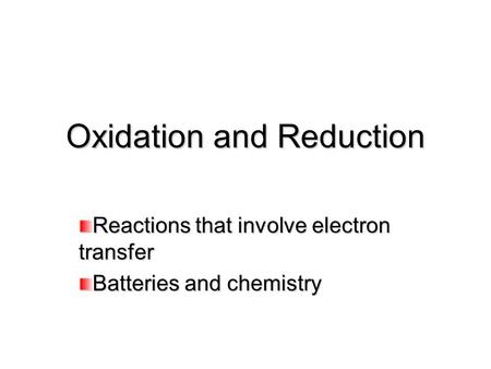 Oxidation and Reduction Reactions that involve electron transfer Batteries and chemistry.