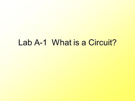 Lab A-1 What is a Circuit?. Part 1. How many different combinations of the battery, bulb and wire completed the circuit? 1.1 2.2 3.3 4.4 5.None are correct.