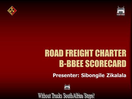 ROAD FREIGHT CHARTER B-BBEE SCORECARD Presenter: Sibongile Zikalala.