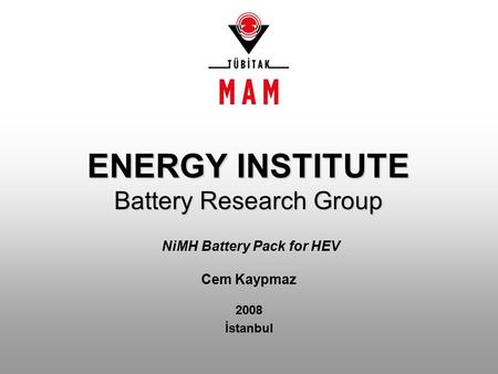 ENERGY INSTITUTE Battery Research Group NiMH Battery Pack for HEV Cem Kaypmaz 2008 İstanbul.