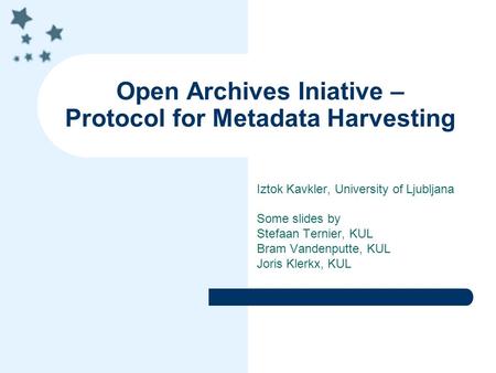 Open Archives Iniative – Protocol for Metadata Harvesting Iztok Kavkler, University of Ljubljana Some slides by Stefaan Ternier, KUL Bram Vandenputte,