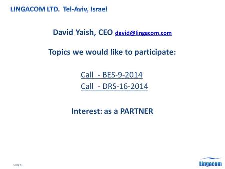 Slide 1 David Yaish, CEO  Topics we would like to participate: Call - BES-9-2014 Call - DRS-16-2014 Interest: as a.