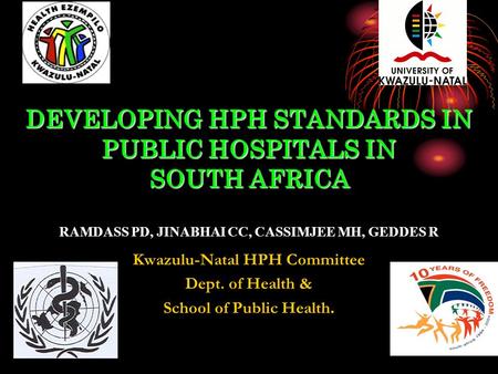 DEVELOPING HPH STANDARDS IN PUBLIC HOSPITALS IN SOUTH AFRICA DEVELOPING HPH STANDARDS IN PUBLIC HOSPITALS IN SOUTH AFRICA RAMDASS PD, JINABHAI CC, CASSIMJEE.