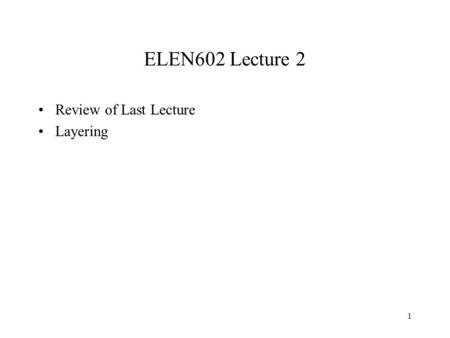 1 ELEN602 Lecture 2 Review of Last Lecture Layering.