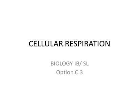 CELLULAR RESPIRATION BIOLOGY IB/ SL Option C.3.