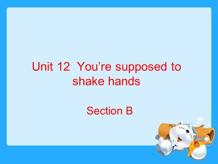 Unit 12 You’re supposed to shake hands Section B.