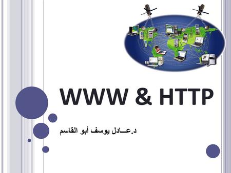 WWW & HTTP د. عـــادل يوسف أبو القاسم. W ORLD W IDE W EB ( WWW ) W 3 The World Wide Web (abbreviated as WWW or W3, commonly known as the web) is a system.