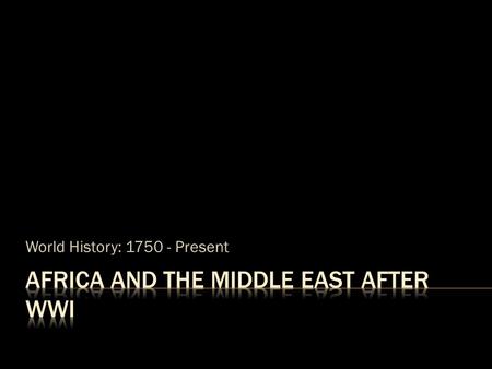 World History: 1750 - Present. Africa and the Middle East After WWI.