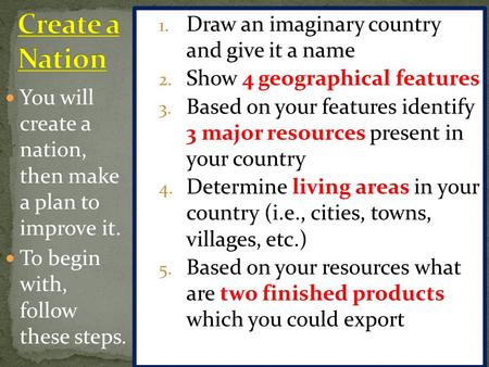 You will create a nation, then make a plan to improve it. To begin with, follow these steps. 1. Draw an imaginary country and give it a name 2. Show 4.