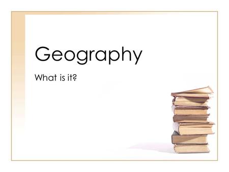 Geography What is it?.