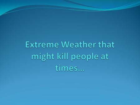 Extreme Weather that might kill people at times…
