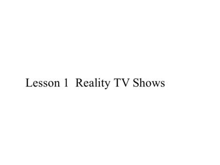 Lesson 1 Reality TV Shows. 1.cartoon n. 連環漫畫 ; 卡通 Many children enjoy watching cartoons.