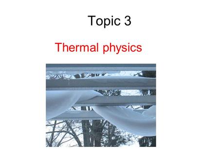 Topic 3 Thermal physics. Learn the definitions. We will be having a definitions test next Thursday 10 th December. Homework.