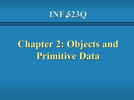 INF 523Q Chapter 2: Objects and Primitive Data. 2 Objects and Primitive Data b Chapter 2 focuses on: predefined objectspredefined objects primitive dataprimitive.