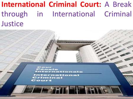 International Criminal Court: A Break through in International Criminal Justice.