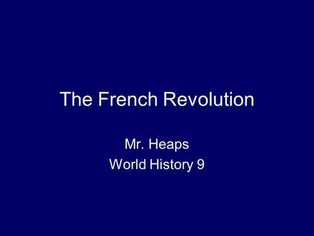 The French Revolution Mr. Heaps World History 9.