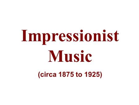 Impressionist Music (circa 1875 to 1925).