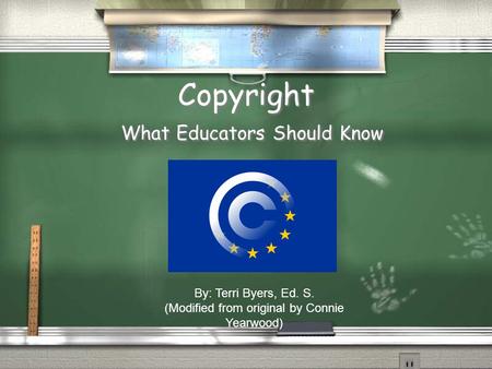 Copyright What Educators Should Know By: Terri Byers, Ed. S. (Modified from original by Connie Yearwood)