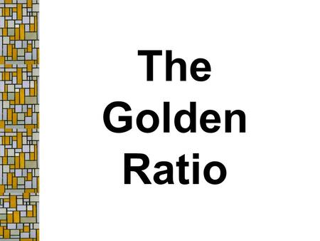 The Golden Ratio. Background Look at this sequence… 1, 1, 2, 3, 5, 8, 13, 21, 34, 55, 89,... Can you tell how it was created? SStart with the numbers.