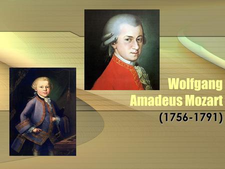 Wolfgang Amadeus Mozart (1756-1791). Wolfgang Amadeus Mozart (1756-1791) Born in Salzburg, Austria.