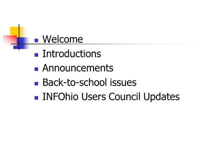 Welcome Introductions Announcements Back-to-school issues INFOhio Users Council Updates.