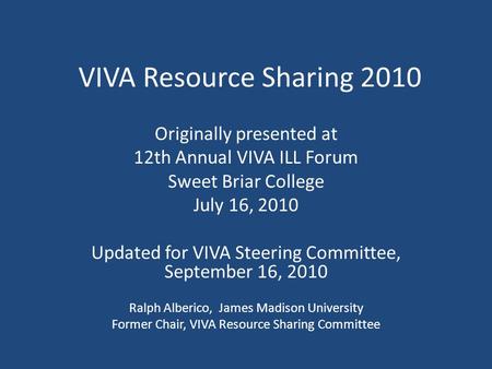 VIVA Resource Sharing 2010 Originally presented at 12th Annual VIVA ILL Forum Sweet Briar College July 16, 2010 Updated for VIVA Steering Committee, September.