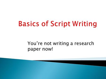 You’re not writing a research paper now!.  Writing a script is different from any other kind of writing.  Do NOT try to apply techniques for essay writing.
