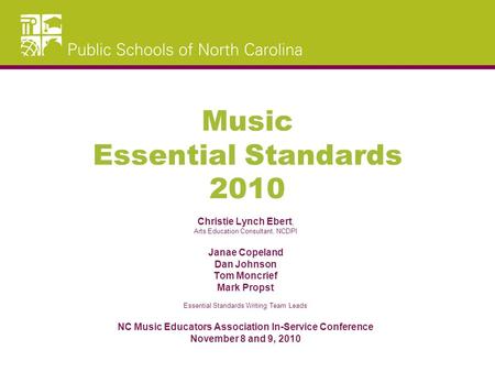 Music Essential Standards 2010 Christie Lynch Ebert, Arts Education Consultant, NCDPI Janae Copeland Dan Johnson Tom Moncrief Mark Propst Essential Standards.