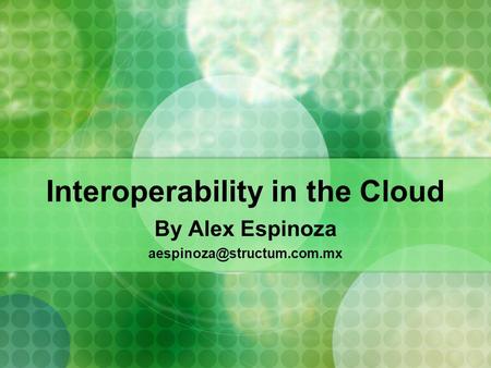 Interoperability in the Cloud By Alex Espinoza