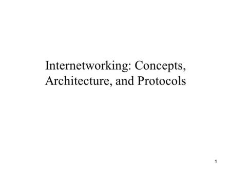 1 Internetworking: Concepts, Architecture, and Protocols.