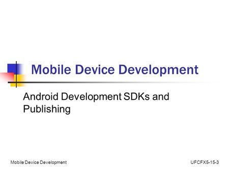 UFCFX5-15-3Mobile Device Development Android Development SDKs and Publishing.