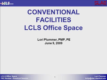 1 Lori Plummer 1 LCLS Office Space FAC Review – Breakout Session CONVENTIONAL FACILITIES LCLS Office Space Lori Plummer, PMP,